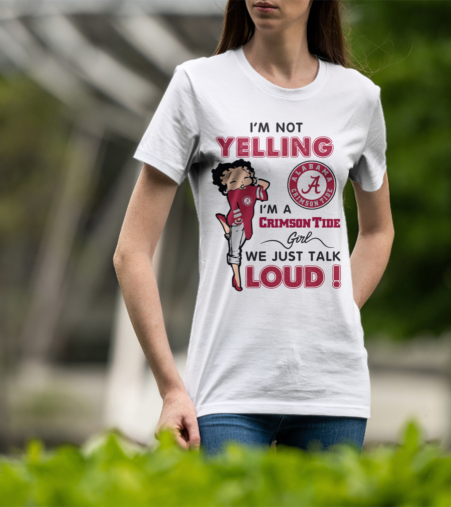I'm Not Yelling I'm A Crimson Tide Girl We Just Talk Loud Alabama Crimson Tide T-Shirt
