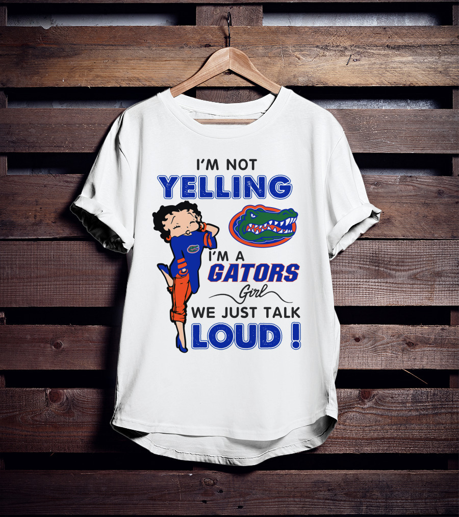 I'm Not Yelling I'm A Gators Girl We Just Talk Loud T-Shirt