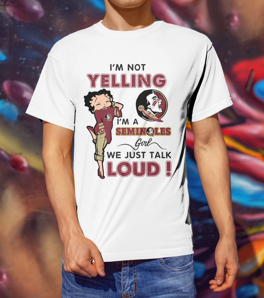 I'm Not Yelling I'm A Florida State Seminoles Girl We Just Talk Loud T-Shirt