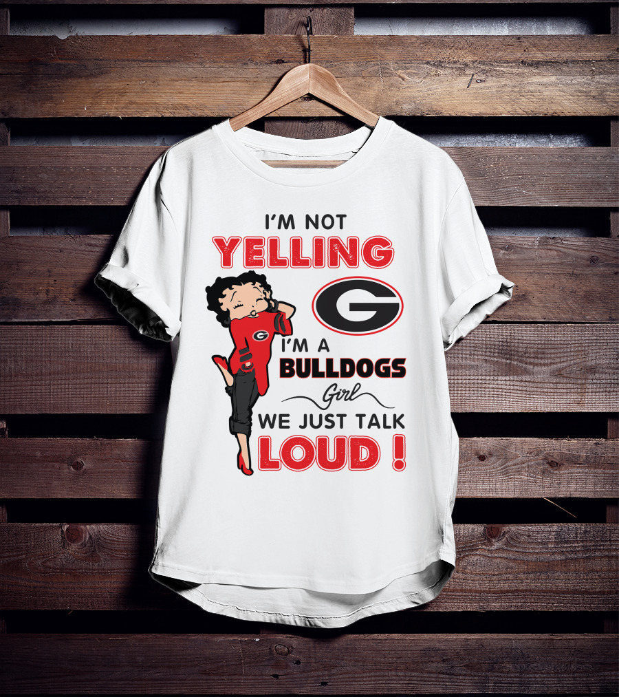 I'm Not Yelling I'm A Georgia Bulldogs Girl We Just Talk Loud T-Shirt