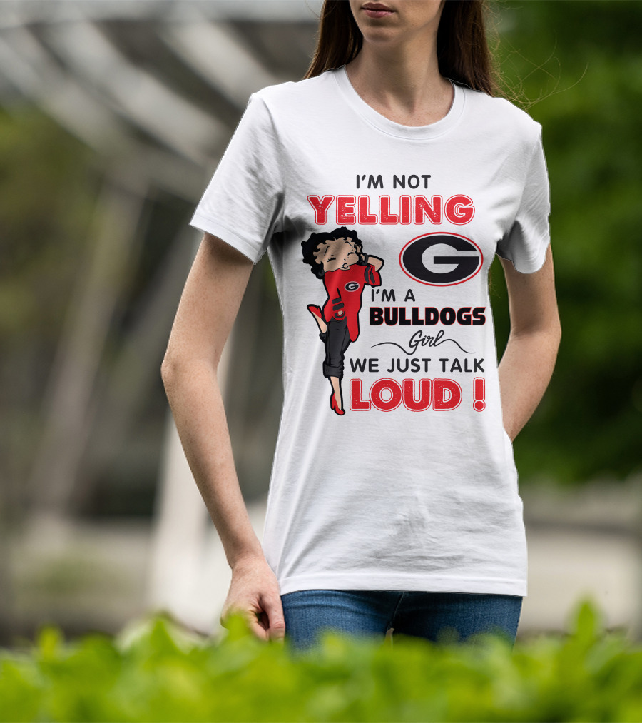 I'm Not Yelling I'm A Georgia Bulldogs Girl We Just Talk Loud T-Shirt
