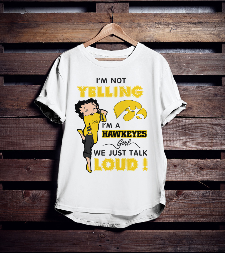 I'm Not Yelling I'm A Hawkeyes Girl We Just Talk Loud T-Shirt