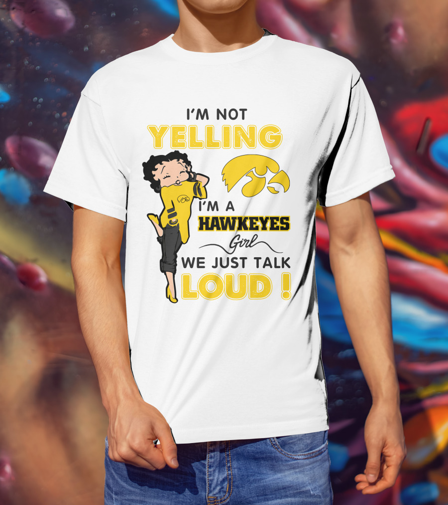 I'm Not Yelling I'm A Hawkeyes Girl We Just Talk Loud T-Shirt