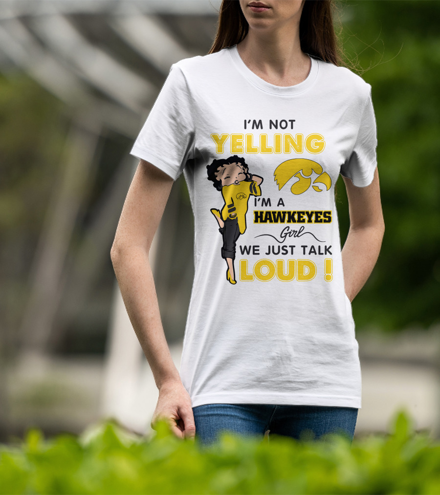I'm Not Yelling I'm A Hawkeyes Girl We Just Talk Loud T-Shirt