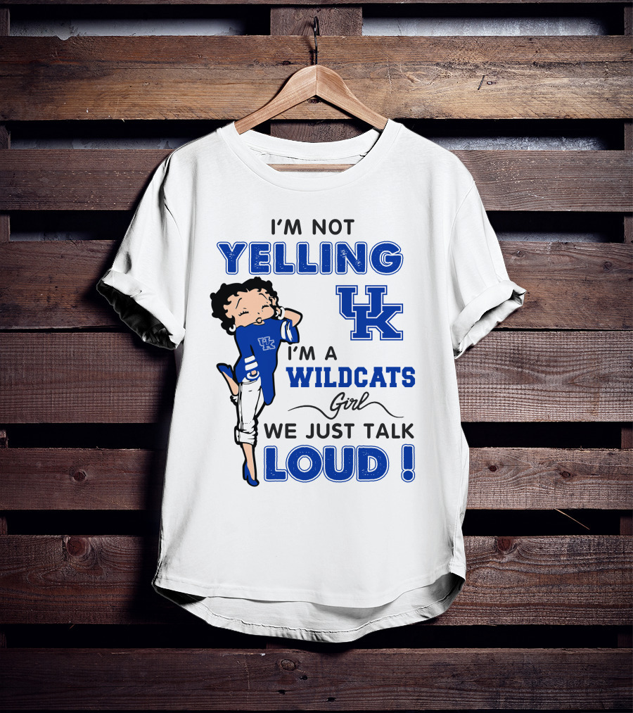 I'm Not Yelling I'm A Kentucky Wildcats Girl We Just Talk Loud T-Shirt