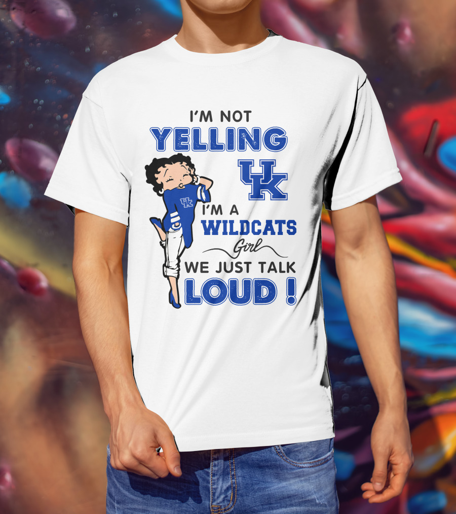 I'm Not Yelling I'm A Kentucky Wildcats Girl We Just Talk Loud T-Shirt