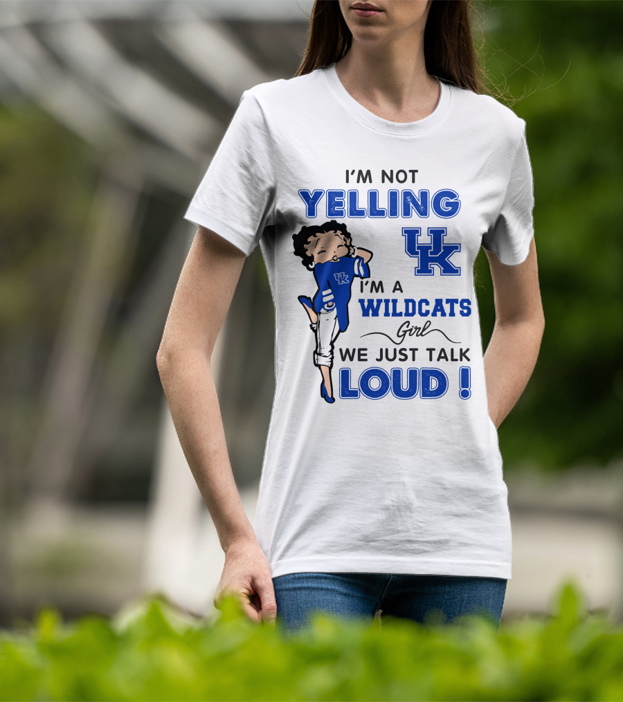 I'm Not Yelling I'm A Kentucky Wildcats Girl We Just Talk Loud T-Shirt
