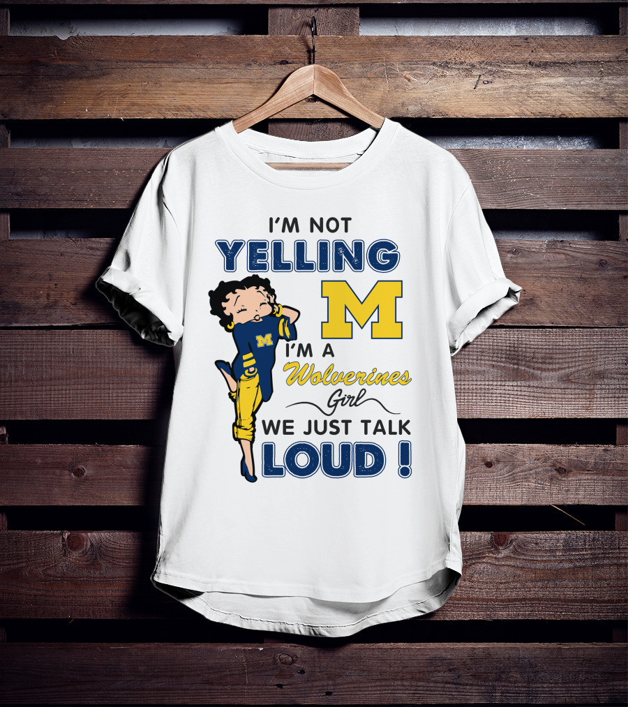I'm Not Yelling I'm A Wolverines Girl We Just Talk Loud T-Shirt