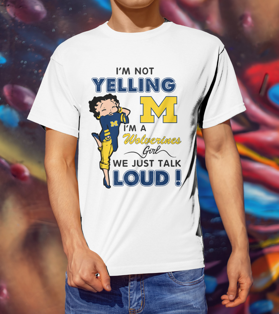 I'm Not Yelling I'm A Wolverines Girl We Just Talk Loud T-Shirt