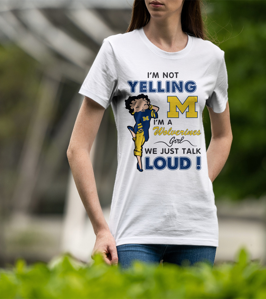 I'm Not Yelling I'm A Wolverines Girl We Just Talk Loud T-Shirt