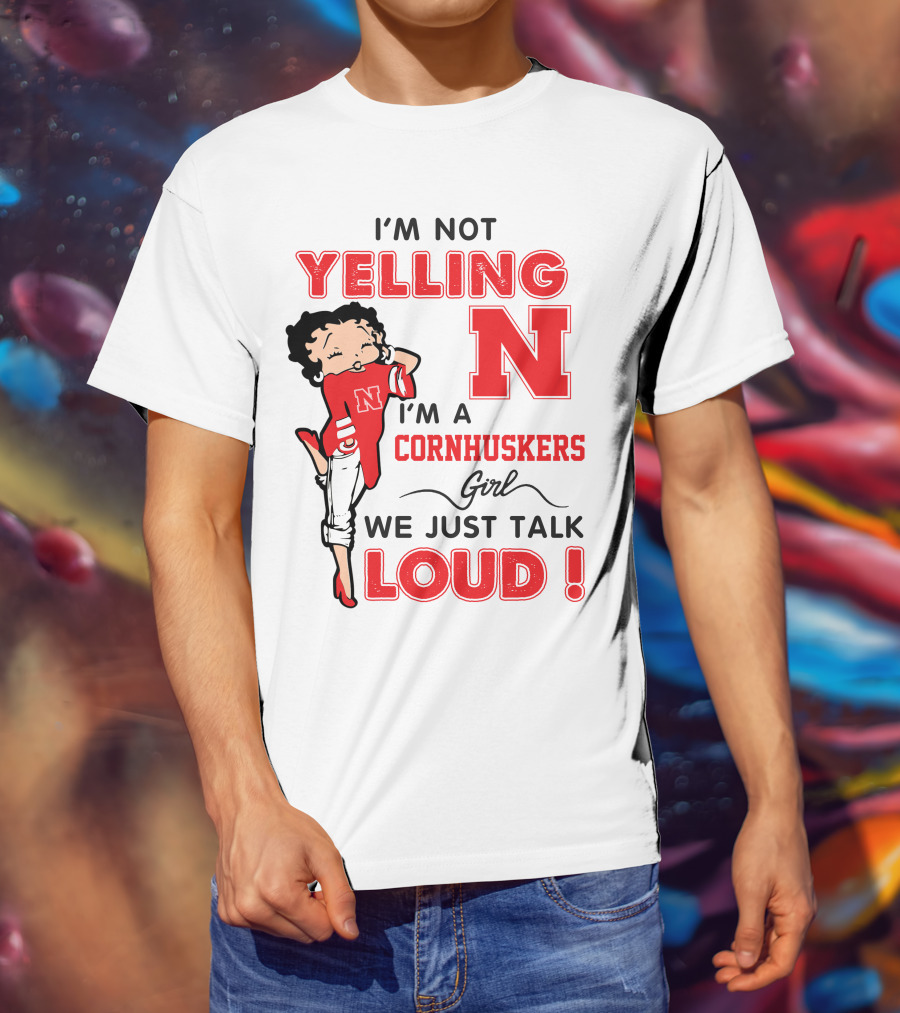 I'm Not Yelling I'm A Cornhuskers Girl We Just Talk Loud T-Shirt
