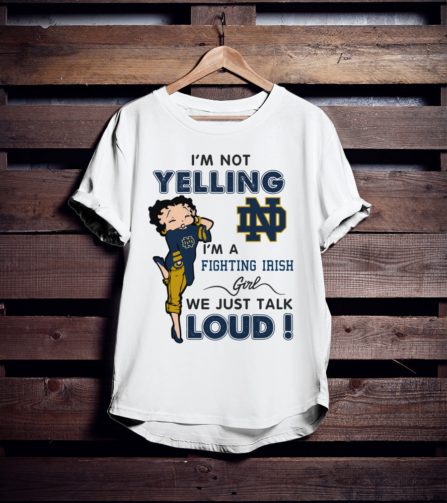 I'm Not Yelling I'm A Notre Dame Fighting Irish Girl We Just Talk Loud T-Shirt