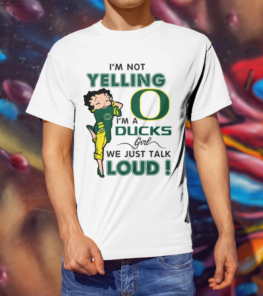 I'm Not Yelling I'm A Ducks Girl We Just Talk Loud T-Shirt