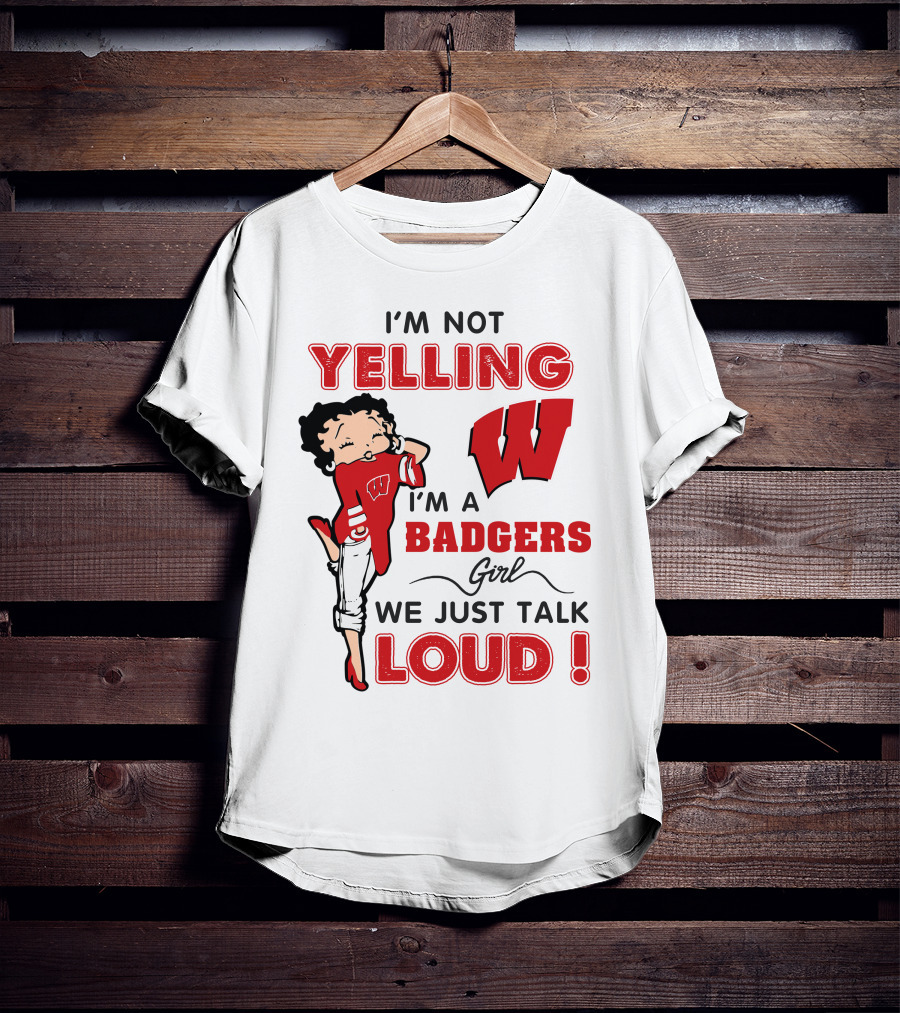 I'm Not Yelling Wisconsin Badgers Girl We Just Talk Loud T-Shirt