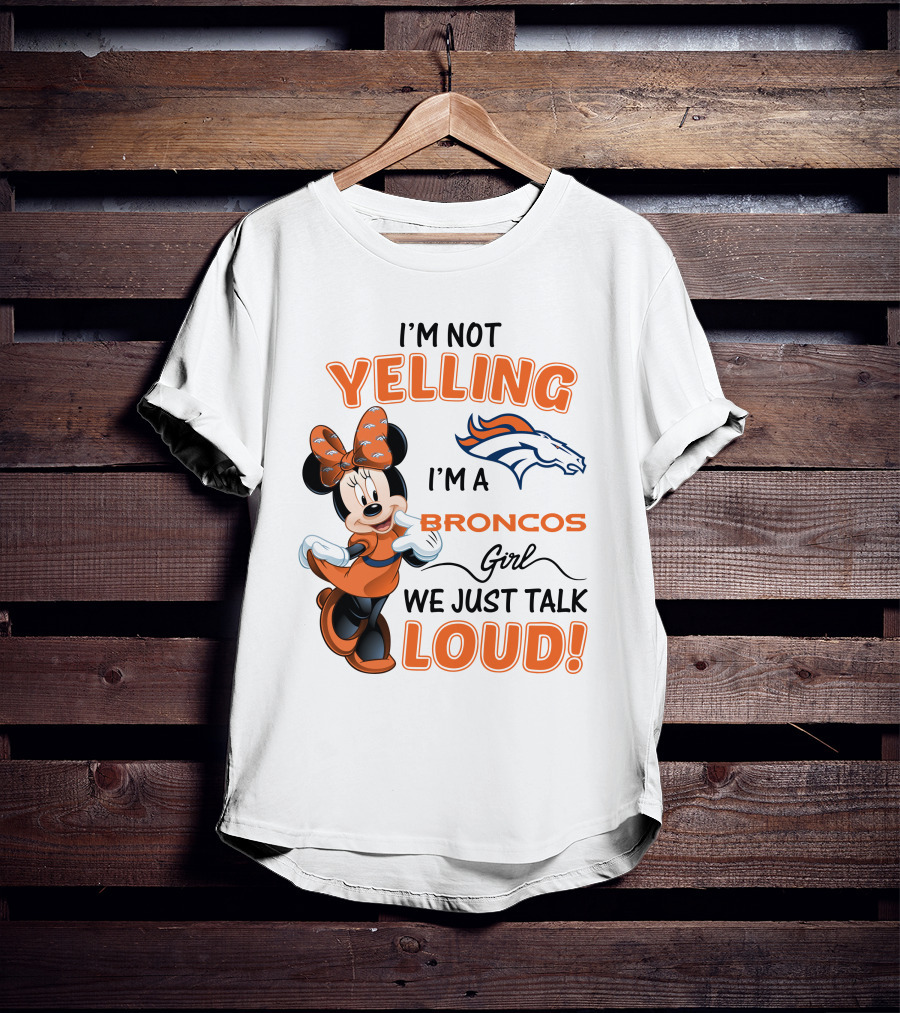 I'm Not Yelling I'm A Broncos Girl We Just Talk Loud Denver Broncos Minnie Mouse T-Shirt