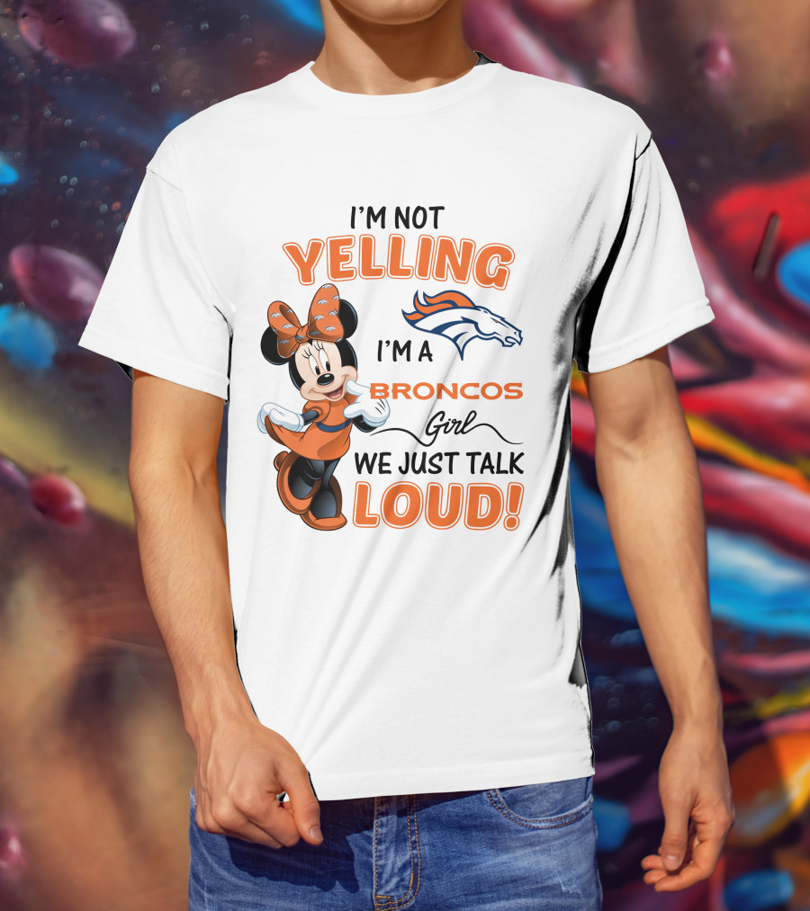 I'm Not Yelling I'm A Broncos Girl We Just Talk Loud Denver Broncos Minnie Mouse T-Shirt