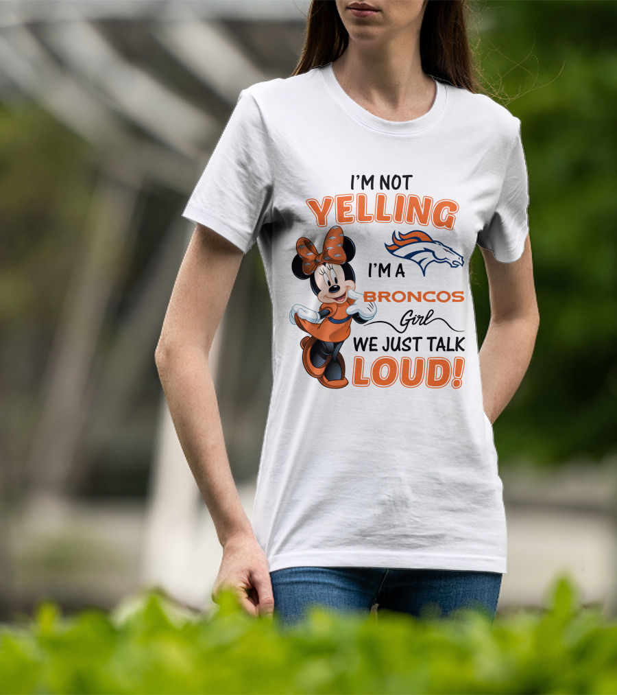 I'm Not Yelling I'm A Broncos Girl We Just Talk Loud Denver Broncos Minnie Mouse T-Shirt