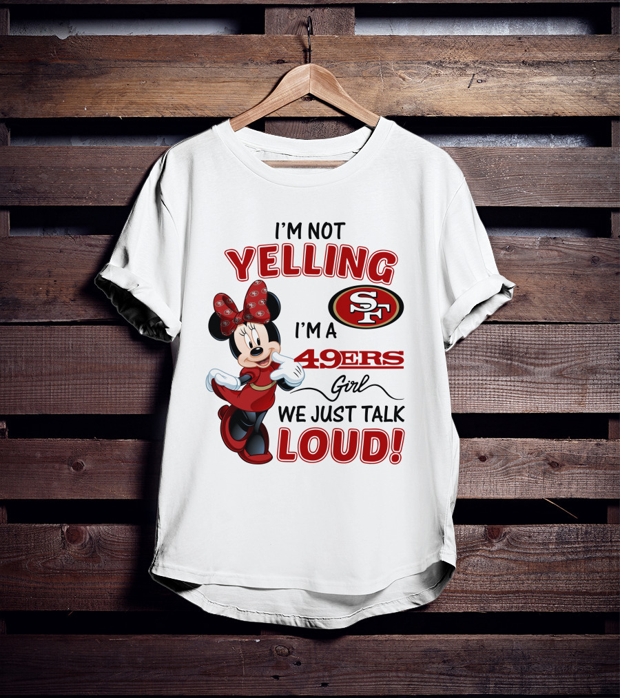 I'm Not Yelling I'm A 49ers Girl We Just Talk Loud Minnie Mouse San Francisco 49ers T-Shirt