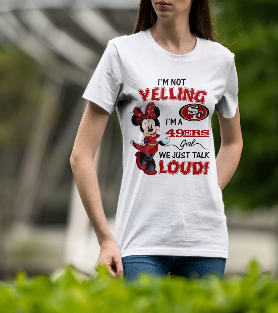 I'm Not Yelling I'm A 49ers Girl We Just Talk Loud Minnie Mouse San Francisco 49ers T-Shirt