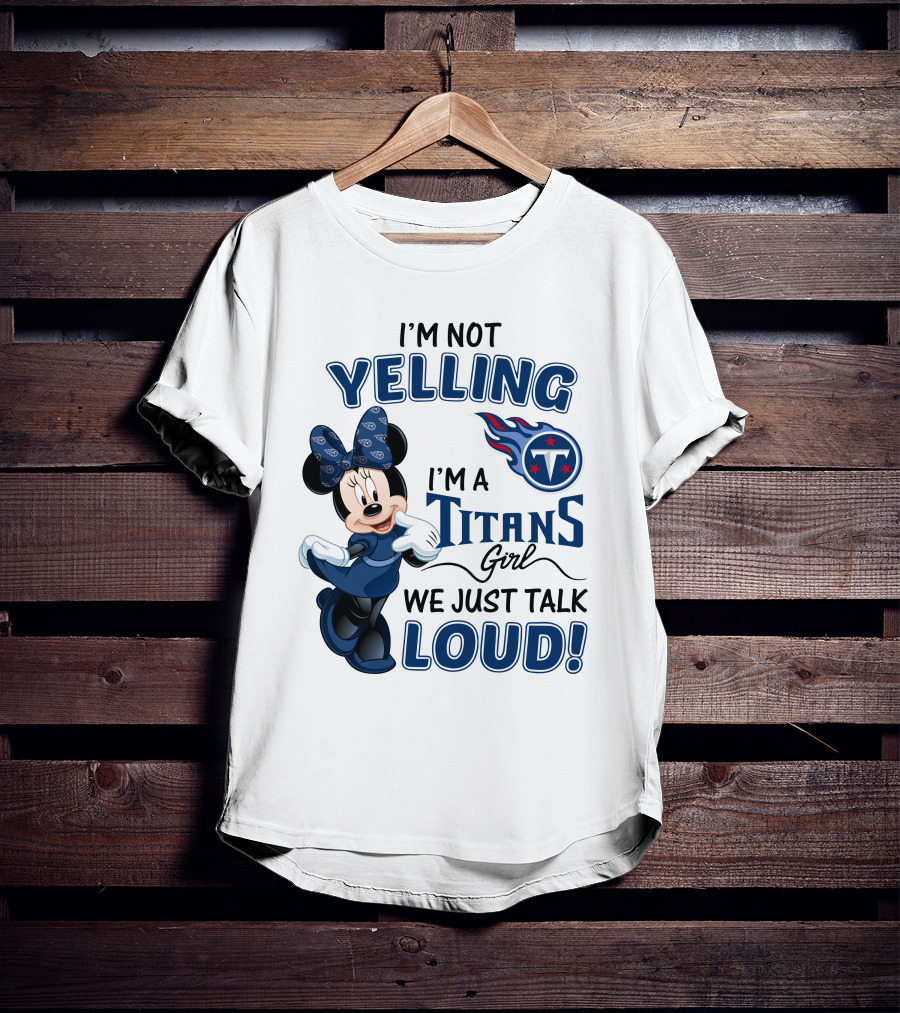 I'm Not Yelling I'm A Titans Girl We Just Talk Loud Tennessee Titans Minnie Mouse T-Shirt