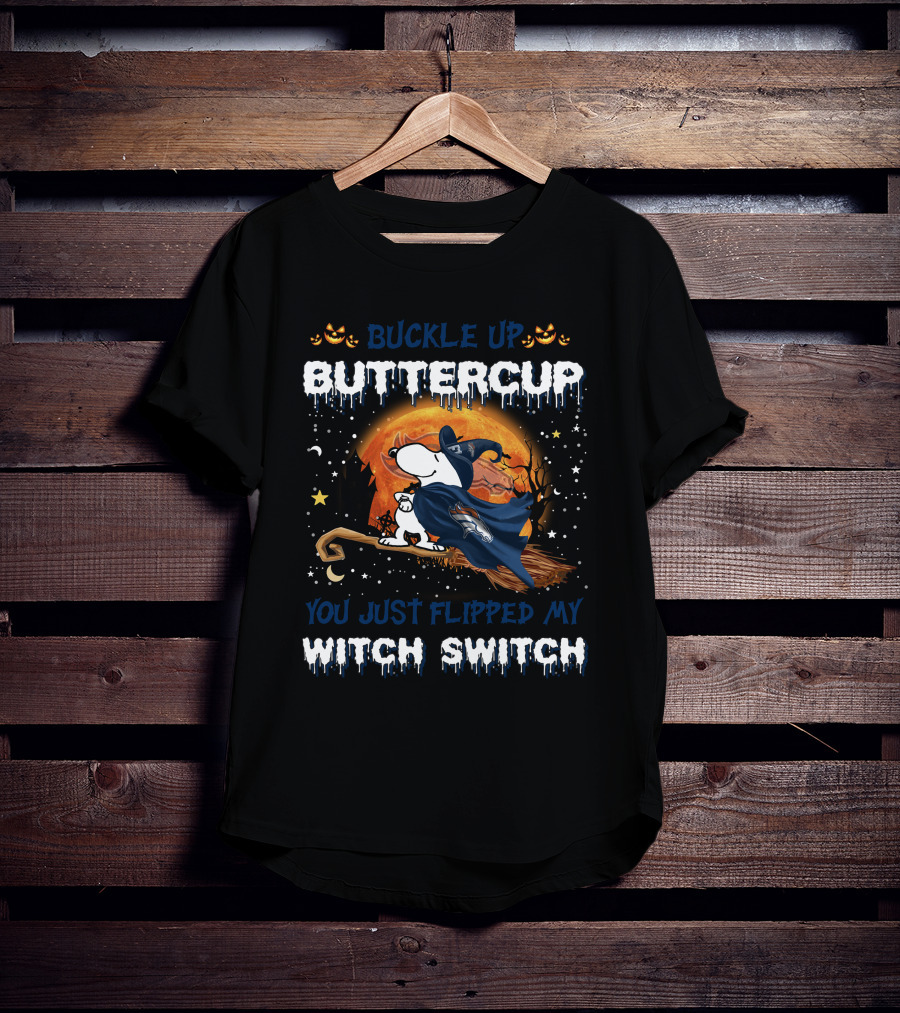 Buckle Up Buttercup Denver Broncos Snoopy You Just Flipped My Witch Switch T-Shirt