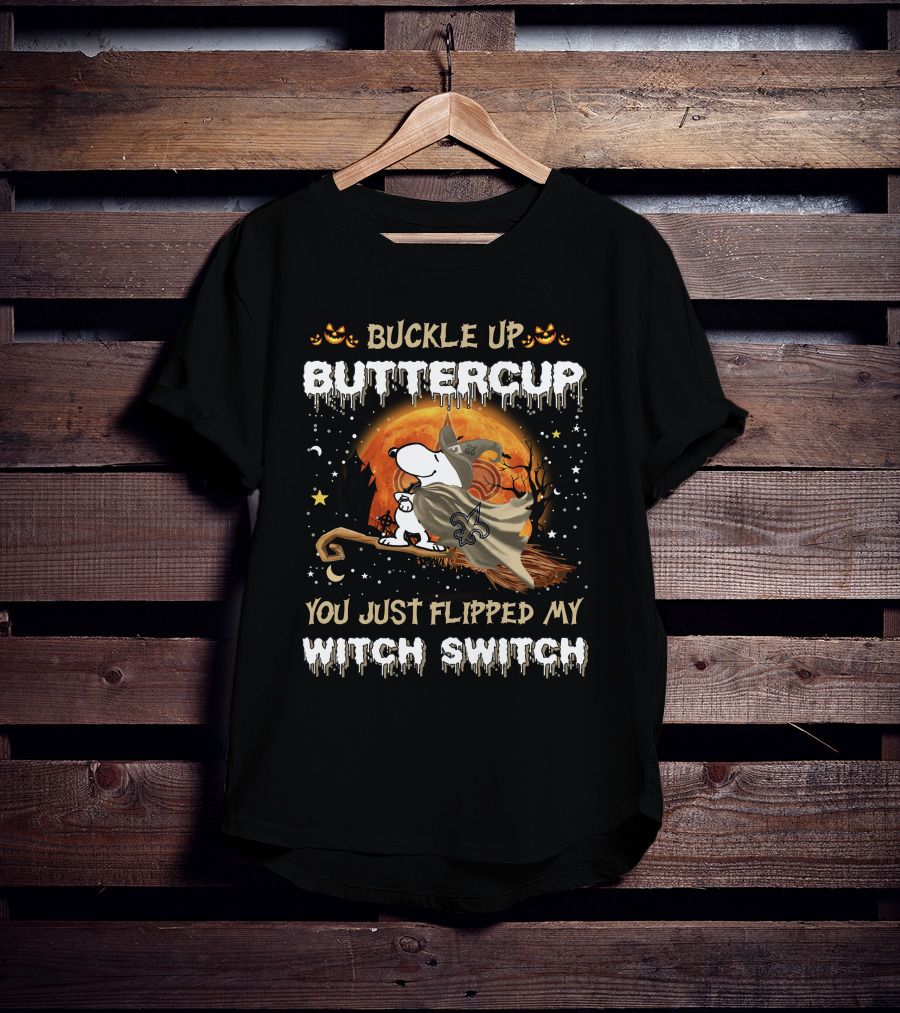 Buckle Up Buttercup New Orleans Saints Snoopy You Just Flipped My Witch Switch T-Shirt