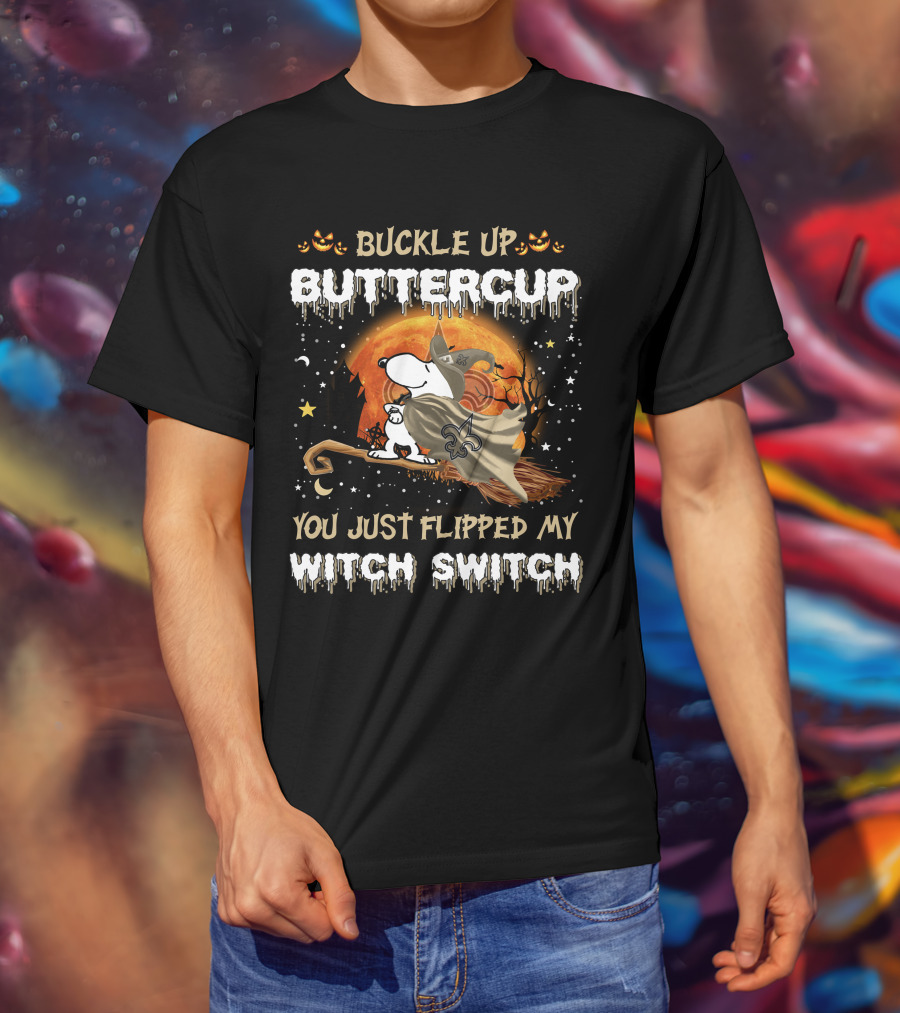 Buckle Up Buttercup New Orleans Saints Snoopy You Just Flipped My Witch Switch T-Shirt