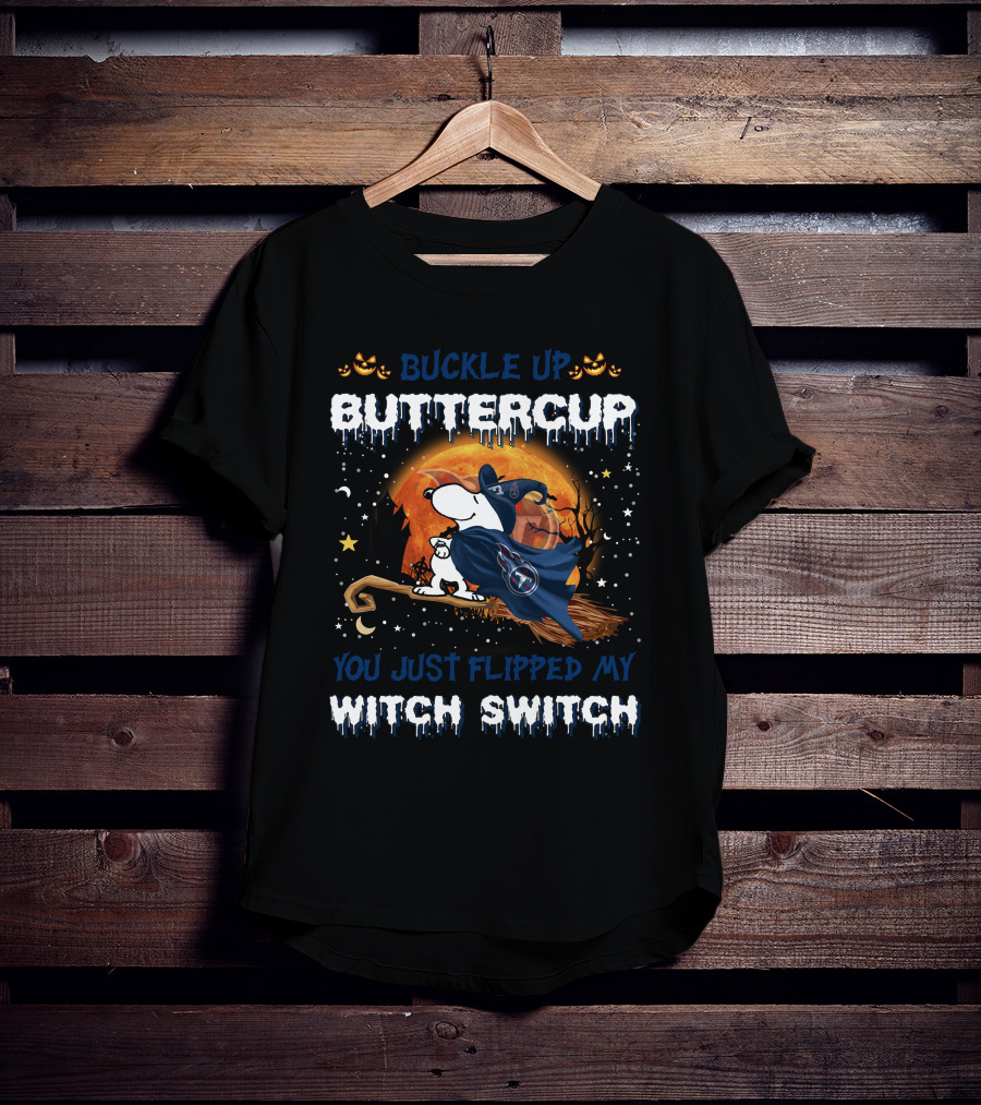 Buckle Up Buttercup You Just Flipped My Witch Switch Tennessee Titans Snoopy T-Shirt