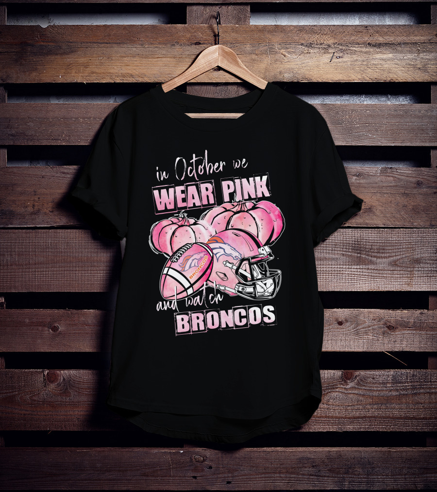 In October We Wear Pink Broncos Football Helmet Pumpkins And Watch Broncos T-Shirt