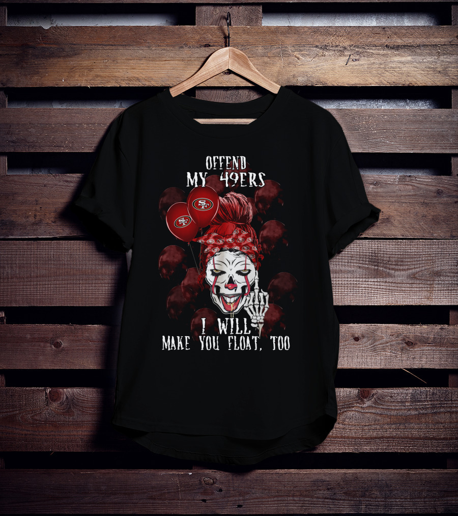 Offend My 49ers I Will Make You Float Too San Francisco 49ers Halloween T-Shirt