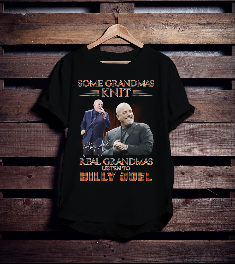 Some Grandmas Knit Real Grandmas Listen To Billy Joel T-Shirt