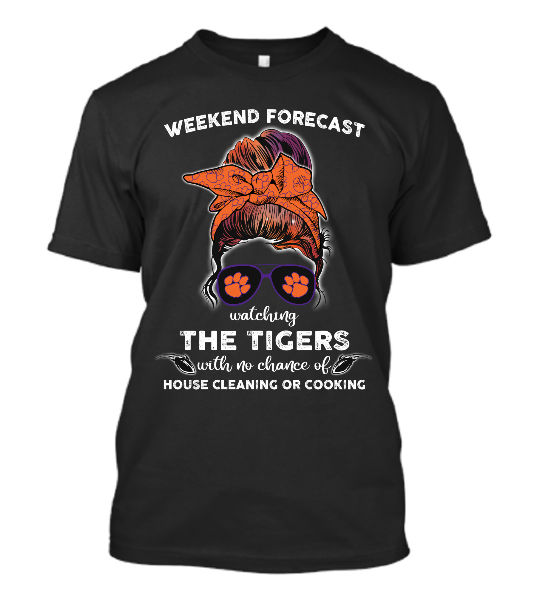 Weekend Forecast Watching The Clemson Tigers With No Chance Of House Cleaning Or Cooking T-Shirt