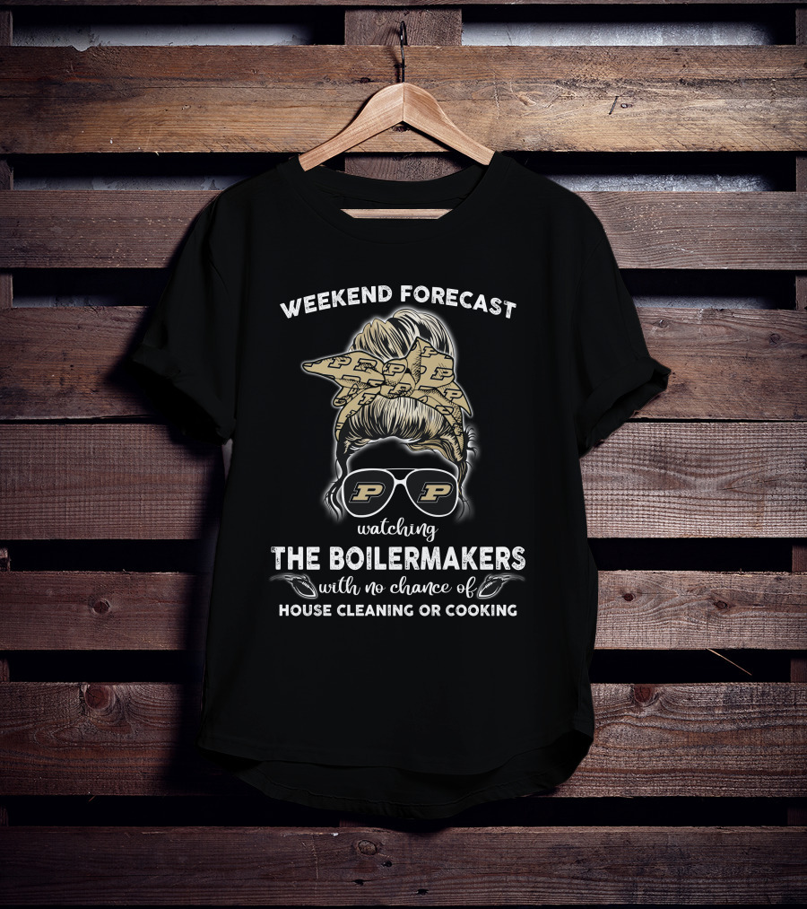 Weekend Forecast Watching The Boilermakers With No Chance Of House Cleaning Or Cooking T-Shirt