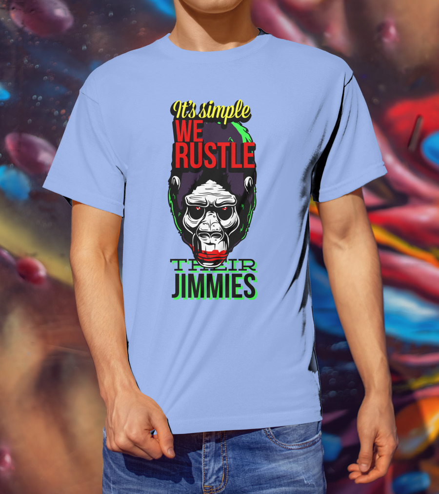 It's Simple We Rustle Their Jimmies T-Shirt