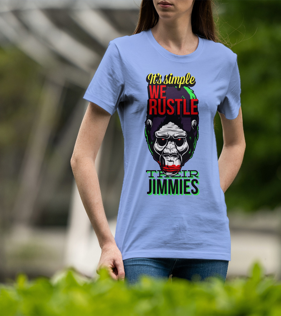 It's Simple We Rustle Their Jimmies T-Shirt