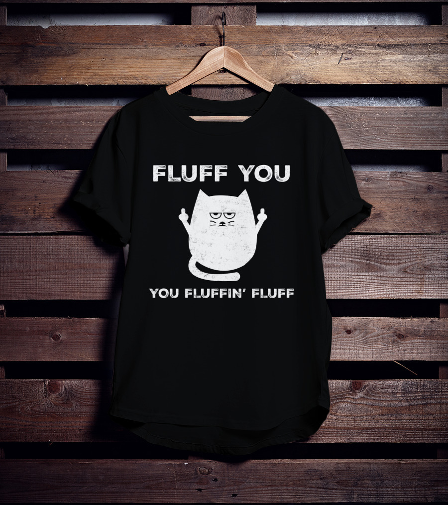 Fluff You You Fluffin' Fluff Funny Cat Kitten Middle Finger Gesture T-Shirt
