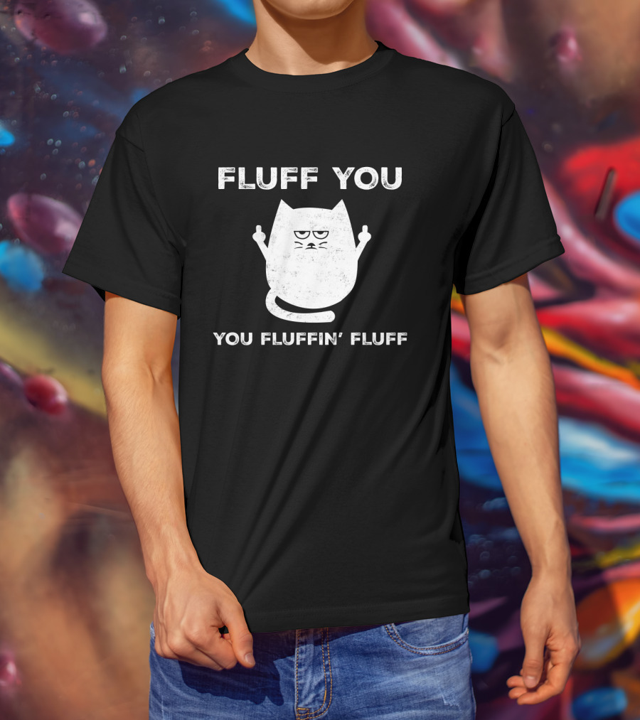 Fluff You You Fluffin' Fluff Funny Cat Kitten Middle Finger Gesture T-Shirt