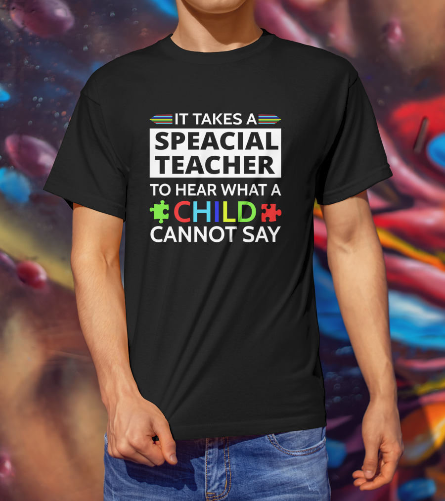 It Takes A Speacial Teacher To Hear What A Child Cannot Say Autism Awareness Puzzle Pieces T-Shirt
