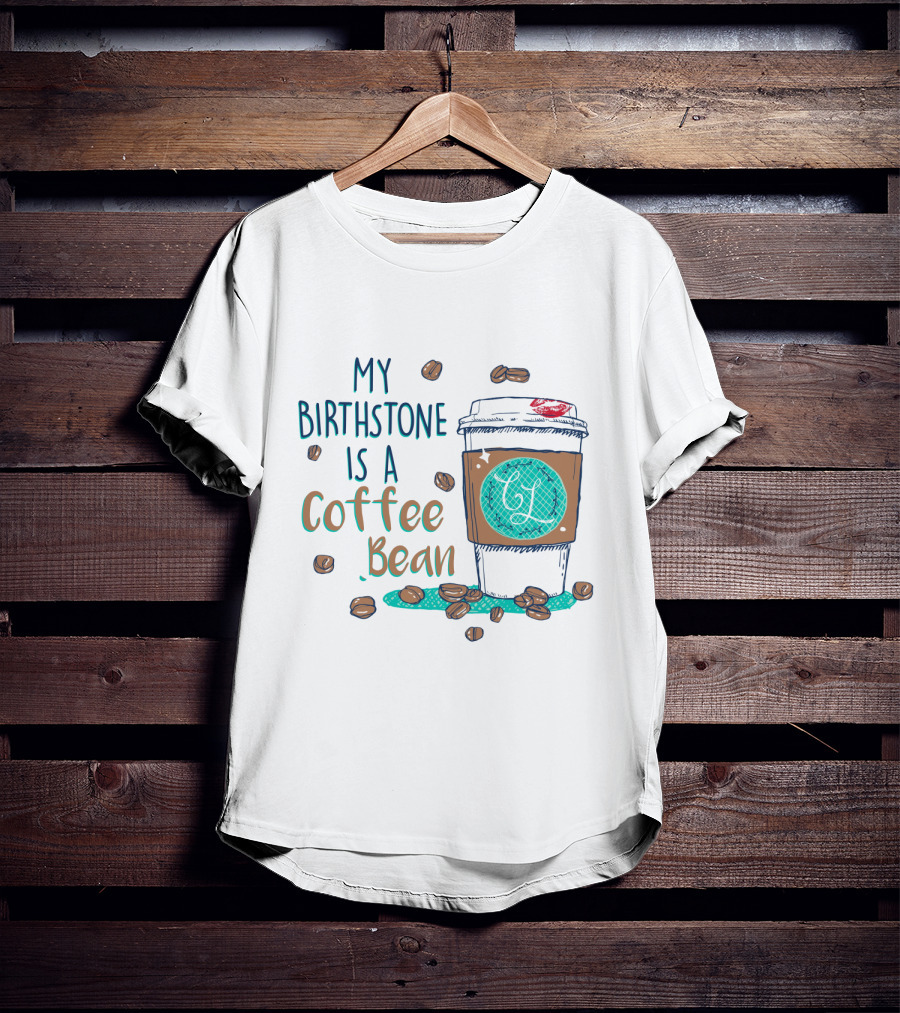 My Birthstone Is A Coffee Bean Coffee Cup And Beans T-Shirt