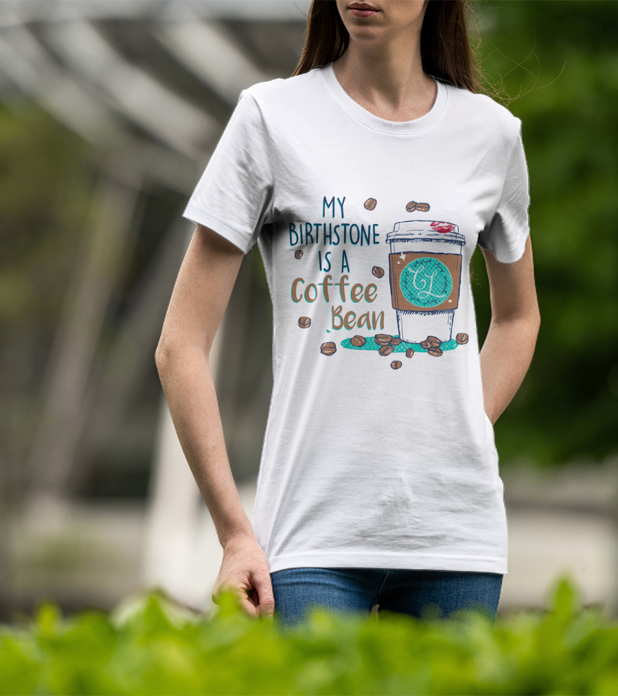My Birthstone Is A Coffee Bean Coffee Cup And Beans T-Shirt