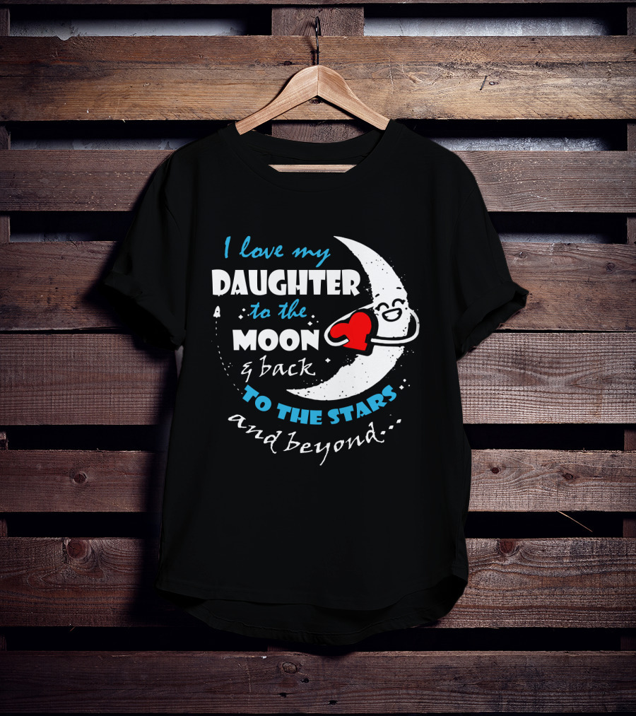 I Love My Daughter To The Moon And Back To The Stars And Beyond T-Shirt