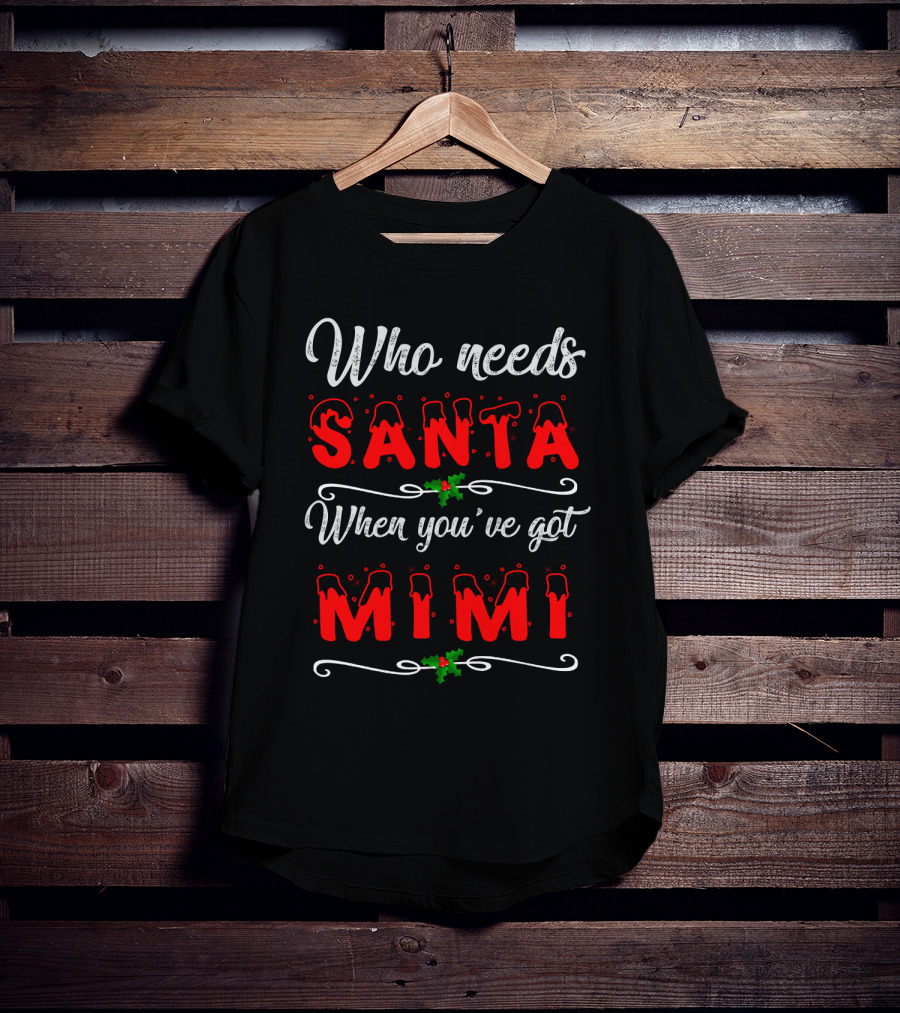 Who Needs Santa When You've Got Mimi Christmas Holiday T-Shirt