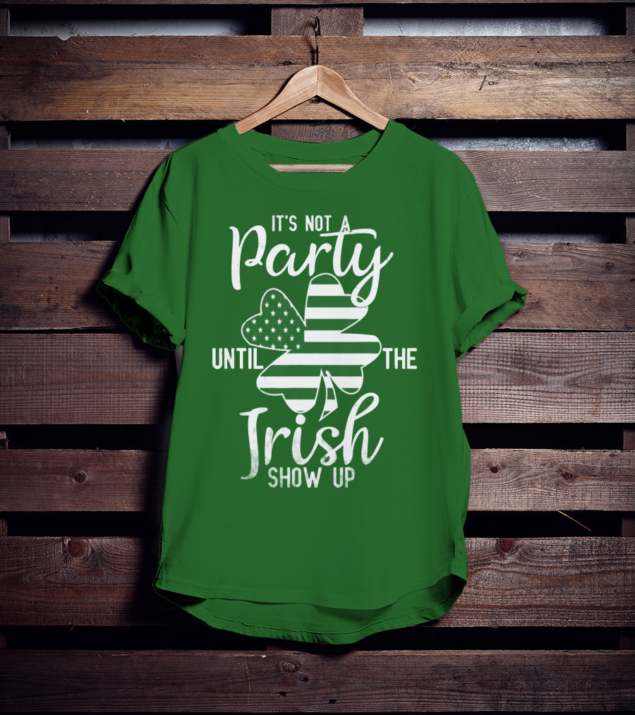 It's Not A Party Until The Irish Show Up Clover With American Flag T-Shirt