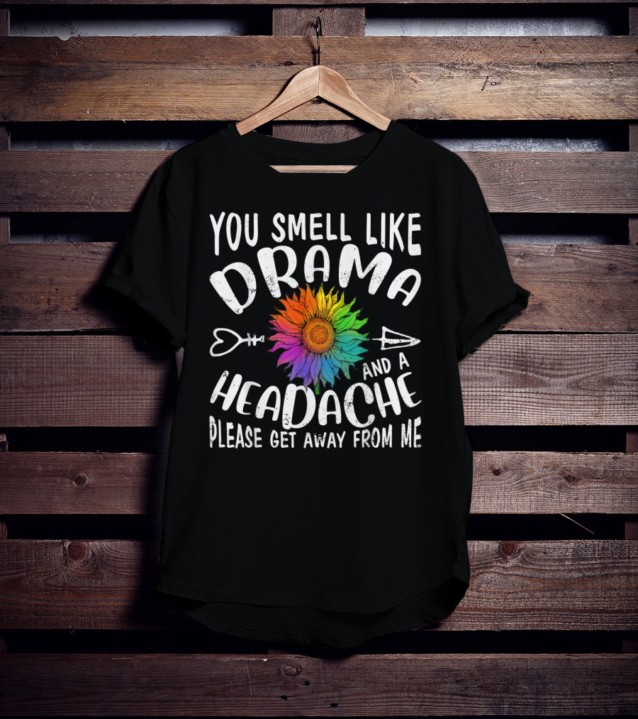 You Smell Like Drama And A Headache Please Get Away From Me Sunflower Arrows T-Shirt