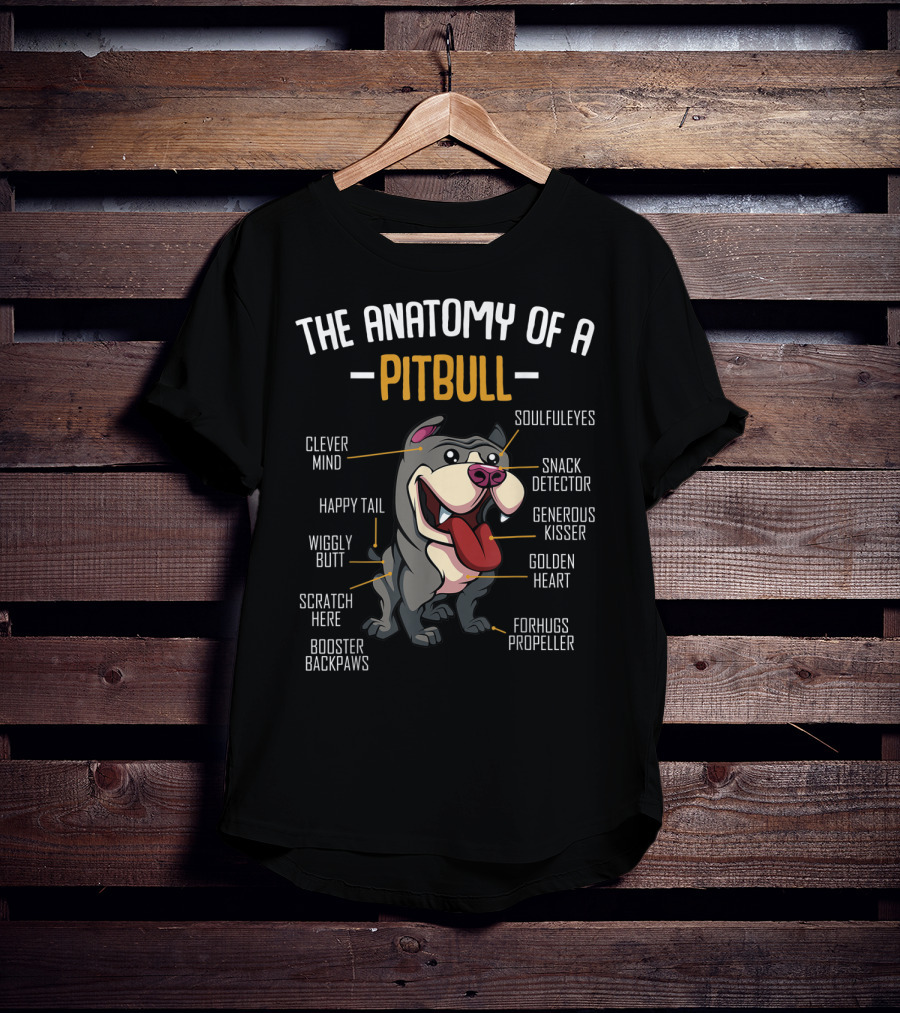 The Anatomy Of A Pitbull: Clever Mind, Soulful Eyes, Happy Tail, Snack Detector, Wiggly Butt, Generous Kisser, Golden Heart, Scratch Here, Forhugs Propeller, Booster Backpaws T-Shirt