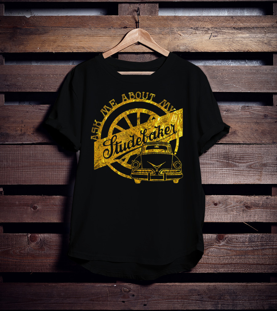 Ask Me About My Studebaker Classic Car Gold Vintage Automobile Enthusiast T-Shirt