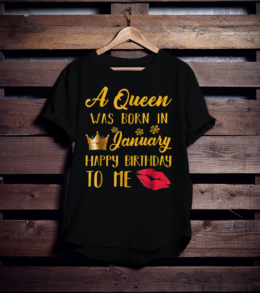 A Queen Was Born In January Happy Birthday To Me With Crown And Lips T-Shirt