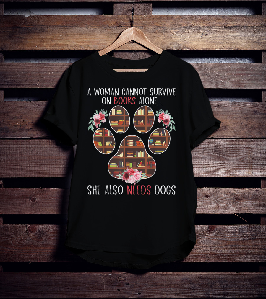 A Woman Cannot Survive On Books Alone She Also Needs Dogs Paw Print And Flowers T-Shirt