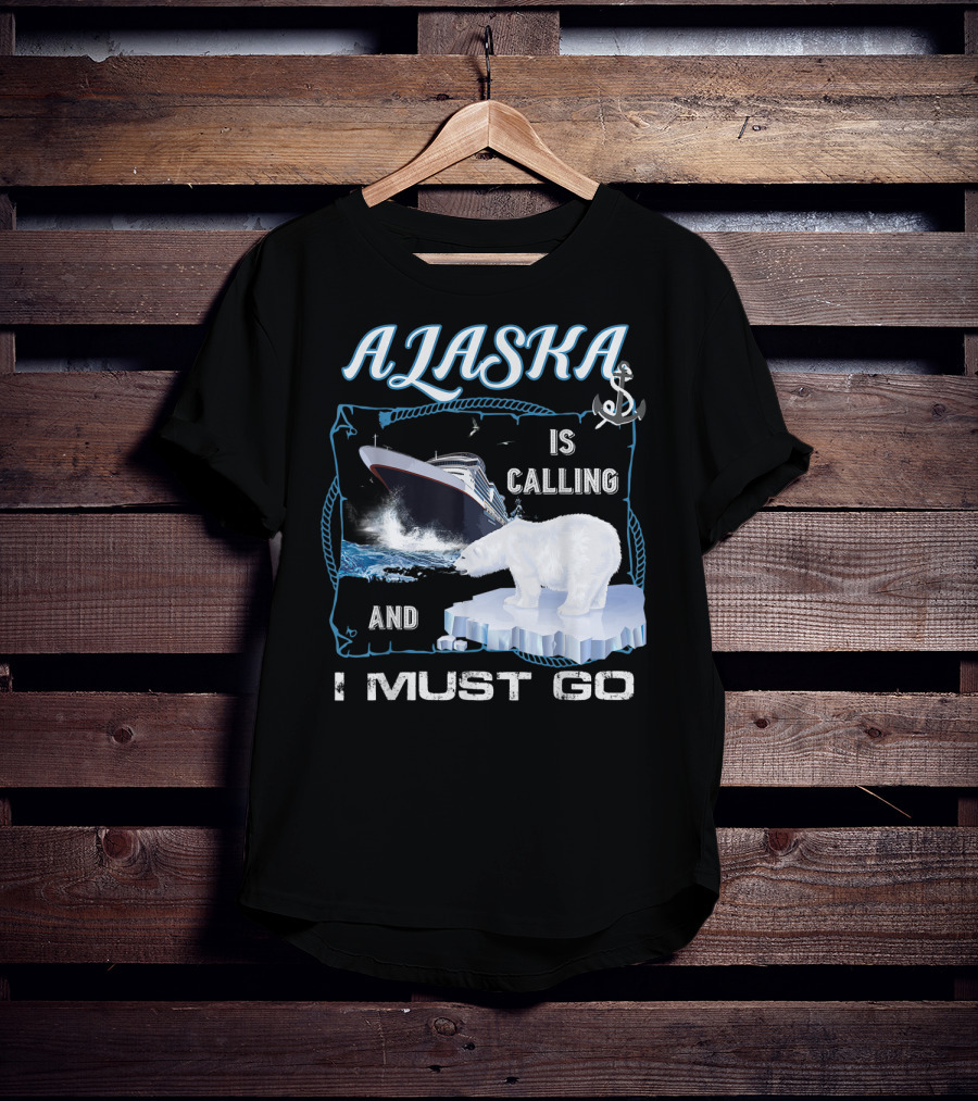 Alaska Is Calling And I Must Go Polar Bear Cruise Adventure T-Shirt