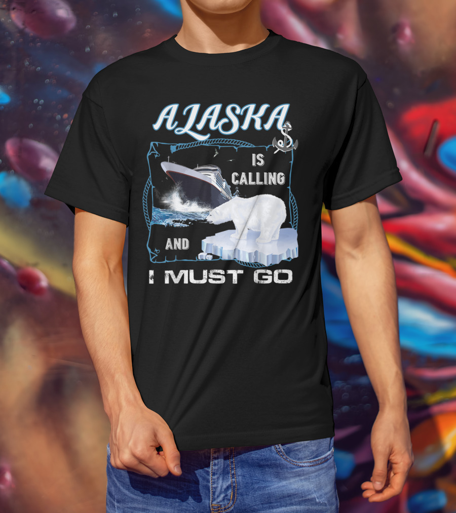 Alaska Is Calling And I Must Go Polar Bear Cruise Adventure T-Shirt